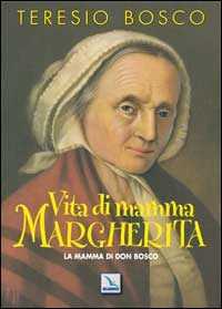 Libro Vita di mamma Margherita. La mamma di Don Bosco Teresio Bosco