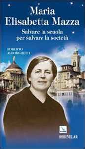 Libro Maria Elisabetta Mazza. Salvare la scuola per salvare la società Roberto Alborghetti
