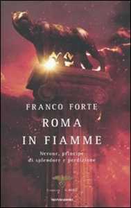 Libro Roma in fiamme. Nerone, principe di splendore e perdizione. Il romanzo di Roma Franco Forte
