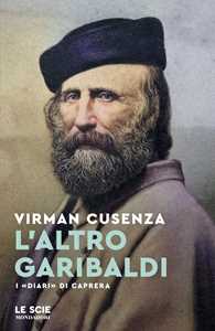 Libro L'altro Garibaldi. I «Diari» di Caprera Virman Cusenza