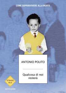 Libro Qualcosa di noi resterà. Come sopravvivere alla morte Antonio Polito