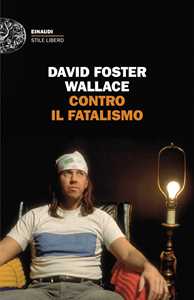 Libro Contro il fatalismo David Foster Wallace