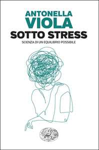 Libro Sotto stress. Scienza di un equilibrio possibile Antonella Viola