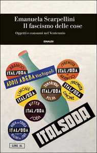Libro Il fascismo delle cose. Oggetti e consumi nel Ventennio Emanuela Scarpellini
