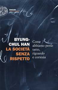 Libro La società senza rispetto. Come abbiamo perso tatto, riguardo e cortesia Byung-Chul Han