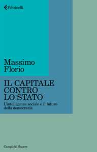 Libro Il Capitale contro lo Stato. L'intelligenza sociale e il futuro della democrazia Massimo Florio