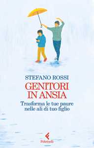 Libro Genitori in ansia. Trasforma le tue paure nelle ali di tuo figlio Stefano Rossi
