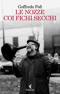 Libro Le nozze coi fichi secchi. Storie di un'altra Italia Goffredo Fofi
