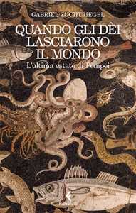 Libro Quando gli dèi lasciarono il mondo. L'ultima estate di Pompei Gabriel Zuchtriegel