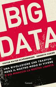 Libro Big data. Una rivoluzione che trasformerà il nostro modo di vivere – e già minaccia la nostra libertà Viktor Mayer-Schönberger Kenneth Cukier