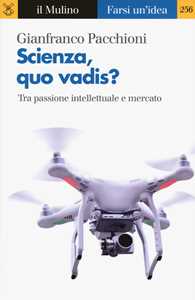 Libro Scienza, quo vadis? Tra passione intellettuale e mercato  Gianfranco Pacchioni
