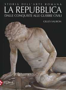 Libro Storia dell'arte romana. Ediz. illustrata. Vol. 2: La Repubblica. Dalle conquiste alle guerre civili Gilles Sauron