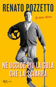 Libro Ne uccide più la gola che la sciarpa. La mia storia Renato Pozzetto