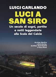 Libro Luci a San Siro. Un secolo di sogni, partite e notti leggendarie alla Scala del Calcio Luigi Garlando
