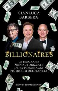 Libro Billionaires. Le biografie non autorizzate dei 50 personaggi più ricchi del pianeta Gianluca Barbera