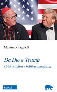 Libro Da Dio a Trump. Crisi cattolica e politica americana Massimo Faggioli