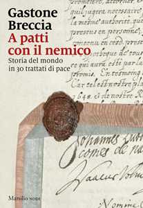 Libro A patti con il nemico. Storia del mondo in 30 trattati di pace Gastone Breccia