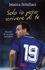 Libro Solo io posso scrivere di te. Ricordi di un papà campione Jessica Schillaci