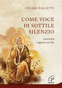 Libro Come voce di sottile silenzio. Interiorità e rapporto con Dio Cesare Falletti