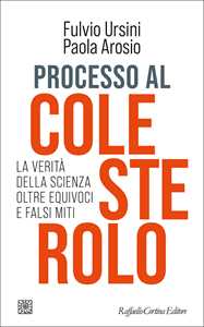 Libro Processo al colesterolo. La verità della scienza oltre equivoci e falsi miti Fulvio Ursini Paola Arosio