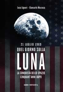 Libro 21 luglio 1969. Quel giorno sulla Luna Luca Liguori Giancarlo Mazzuca