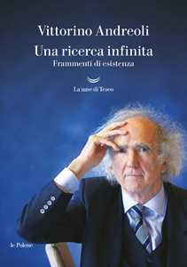 Libro Una ricerca infinita. Frammenti di un'esistenza Vittorino Andreoli