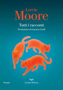 Libro Tutti i racconti Lorrie Moore