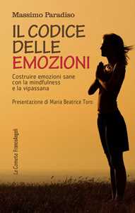Libro Il codice delle emozioni. Costruire emozioni sane con la mindfulness e la vipassana Massimo Paradiso