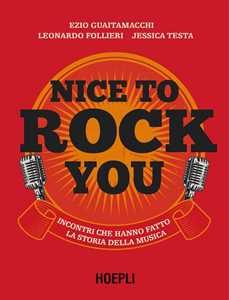 Libro Nice to rock you. Incontri che hanno fatto la storia della musica. Con QR Code Ezio Guaitamacchi Leonardo Follieri Jessica Testa
