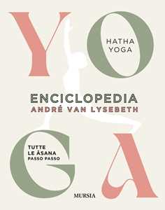 Libro Enciclopedia dello Yoga. Tutte le asana passo passo. Hatha Yoga André Van Lysebeth
