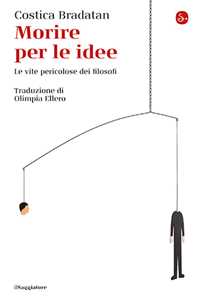 Libro Morire per le idee. Le vite pericolose dei filosofi Costica Bradatan