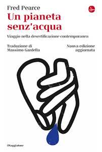 Libro Un pianeta senz'acqua. Viaggio nella desertificazione contemporanea. Nuova ediz. Fred Pearce