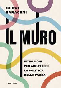 Libro Il muro. Istruzioni per abbattere la politica della paura Guido Saraceni