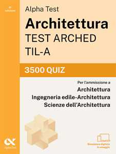 Libro Alpha Test Architettura ARCHED, TIL-A 2026-2027. 3500 quiz. Per test di ammissione universitari. Con simulatore online 