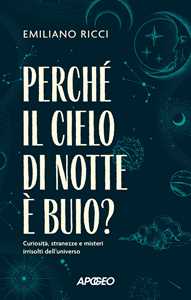 Libro Perché il cielo di notte è buio? Curiosità, stranezze e misteri irrisolti dell'universo Emiliano Ricci