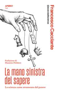 Libro La mano sinistra del sapere. La scienza come strumento del potere Francesco Cacciante