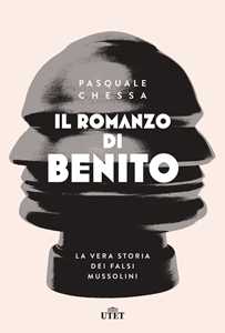 Libro Il romanzo di Benito. La vera storia dei falsi Mussolini Pasquale Chessa