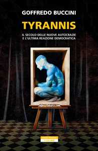 Libro Tyrannis. Il secolo delle nuove autocrazie e l'ultima reazione democratica Goffredo Buccini