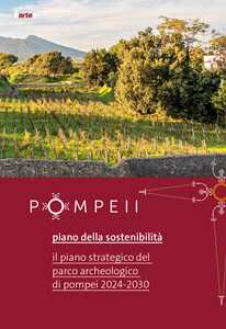 Libro Pompei. Piano della sostenibilità. Il piano strategico del Parco archeologico di Pompei 2024-2030 