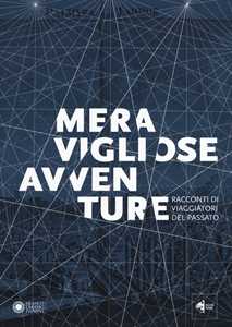 Libro Meravigliose avventure. Racconti di viaggiatori del passato. Catalogo della mostra (Modena, 22 settembre 2018-6 gennaio 2018). Ediz. a colori 