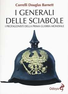 Libro I generali delle sciabole. I protagonisti della Prima guerra mondiale Correlli D. Barnett