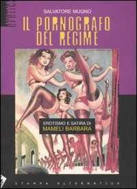 Libro Il pornografo del regime. Erotismo e satira di Mameli Barbara. Ediz. illustrata Salvatore Mugno