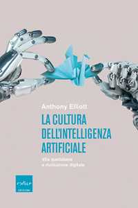 Libro La cultura dell'intelligenza artificiale. Vita quotidiana e rivoluzione digitale Anthony Elliott