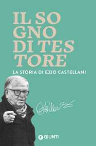 Libro Il sogno di Testore. La storia di Ezio Castellani Leonardo Giovanni Terreni