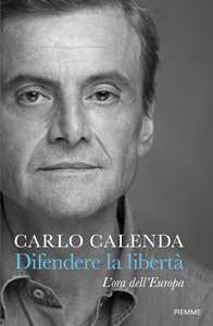 Libro Difendere la libertà. L'ora dell'Europa Carlo Calenda