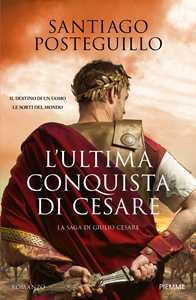 Libro L'ultima conquista di Cesare. La saga di Giulio Cesare Santiago Posteguillo