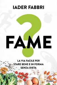 Libro Fame? La via facile per stare bene e in forma senza dieta Iader Fabbri