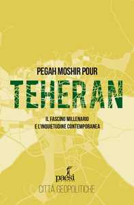 Libro Teheran. Il fascino millenario e l'inquietudine contemporanea Pegah Moshir Pour