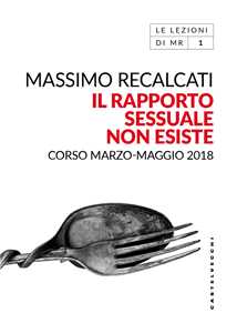 Libro Il rapporto sessuale non esiste. Corso marzo-maggio 2018 Massimo Recalcati
