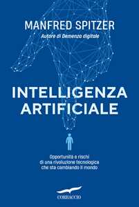Libro Intelligenza artificiale. Opportunità e rischi di una rivoluzione tecnologica che sta cambiando il mondo Manfred Spitzer